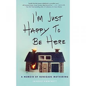 I'm Just Happy to Be Here: A Memoir of Renegade Mothering