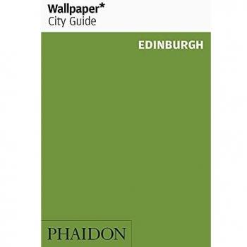 Wallpaper* City Guide Edinburgh: The fast-track guide for the smart traveller