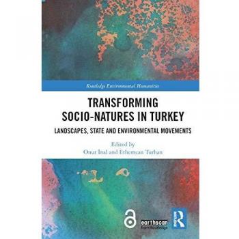 Transforming Socio-Natures in Turkey: Landscapes, State and Environmental Movements