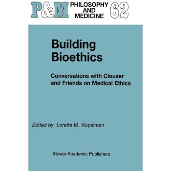 Building Bioethics: Conversations on Medical Ethics (Philosophy and Medicine Series)