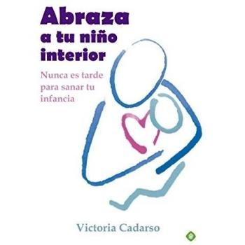 Abraza a tu niño interior: Nunca es tarde para sanar tu infancia
