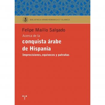Acerca de la conquista árabe de Hispania.: Imprecisiones, equívocos y patrañas