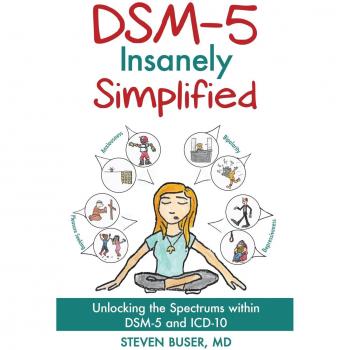DSM-5 Insanely Simplified: Unlocking the Spectrums within DSM-5 and ICD-10