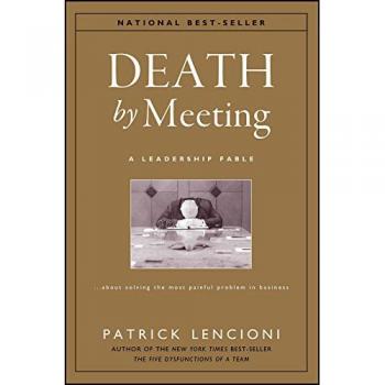 Death by Meeting: A Leadership Fable...About Solving the Most Painful Problem in Business by Patrick Lencioni