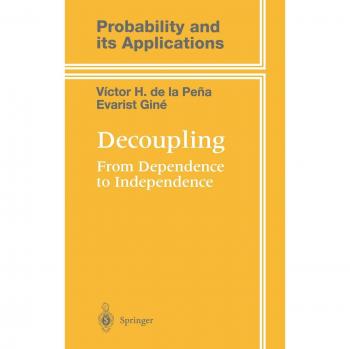 Decoupling: From Dependence to Independence - A Comprehensive Guide on Probability Applications