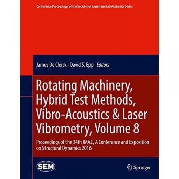 Rotating Machinery, Hybrid Test Methods, Vibro-Acoustics & Laser Vibrometry, Volume 8: Proceedings of the 34th IMAC, A Conference and Exposition on ... Society for Experimental Mechanics Series)