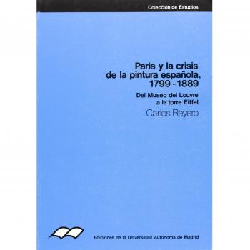 París y la crisis de la pintura española, 1799-1889. Del Museo del Louvre a la Torre Eiffel