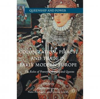 Colonization, Piracy, and Trade in Early Modern Europe: The Roles of Powerful Women and Queens