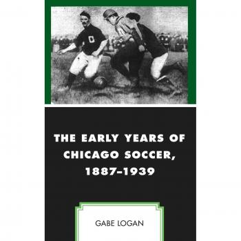 Historia del Fútbol en Chicago: Primeras Etapas, 1887-1939 (Deporte, Identidad y Cultura)