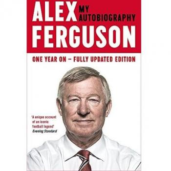 ALEX FERGUSON My Autobiography: The autobiography of the legendary Manchester United manager