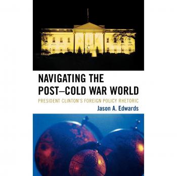 Navigating the Post-Cold War World: Clinton's Foreign Policy Rhetoric (Lexington Studies in Political Communication)