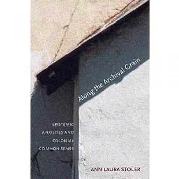 Along The Archival Grain Epistemic Anxieties and Colonial Common Sense