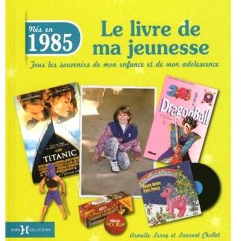 Nés en 1985, le livre de ma jeunesse : Tous les souvenirs de mon enfance et de mon adolescence
