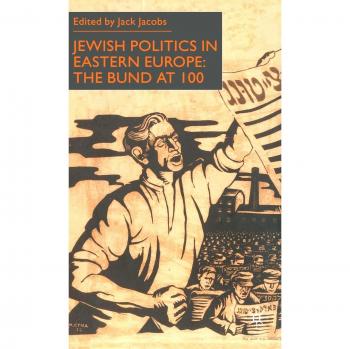 Jewish Politics in Eastern Europe: The Bund at 100