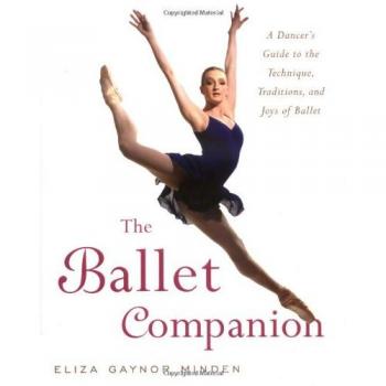 The Ballet Companion: A Dancer's Guide to the Technique, Traditions and Joys of Ballet