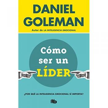 Cómo ser un líder: ¿Por qué la inteligencia emocional sí importa? - GOLEMAN, DANIEL