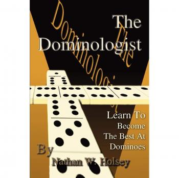 The Ultimate Dominoes Mastery Guide: Become the Best Player with The Dominologist by Nathan W. Holsey