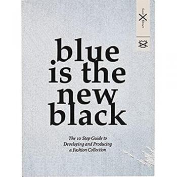 Blue is the New Black: The 10 Step Guide to Developing and Producing a Fashion Collection