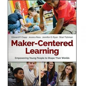 Maker–Centered Learning: Empowering Young People to Shape Their Worlds