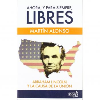 Ahora, y para siempre, libres: Abraham Lincoln y la causa de la Unión