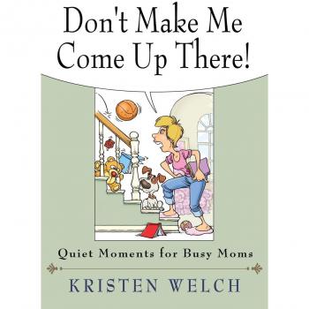 Quiet Moments for Busy Moms: Don't Make Me Come Up There! Paperback Edition