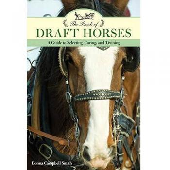 The Book of Draft Horses: A Guide to Selecting, Caring, and Training