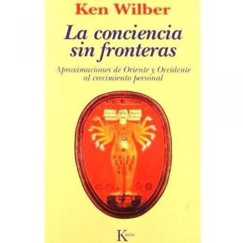 La conciencia sin fronteras: Aproximaciones de Oriente y Occidente al crecimiento personal - Ken Wilber