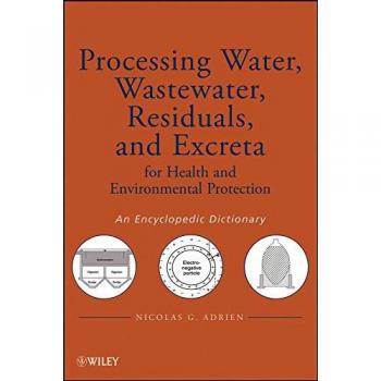Processing Water, Wastewater, Residuals, and Excreta for Health and Environmental Protection: An Encyclopedic Dictionary