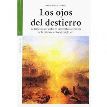 Los ojos del destierro. La temática del exilio en la literatura española de la primera mitad del siglo XIX