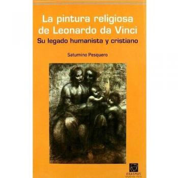Pintura Religiosa De Leonardo Da: SU LEGADO HUMANISTA Y CRISTIANO - Pesquero Ramón, Saturnino
