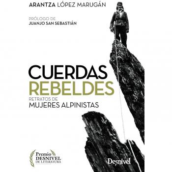 Cuerdas rebeldes. Retratos de mujeres alpinistas - Lopez Marugan Arantza