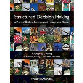 Structured Decision Making: A Practical Guide for Environmental Management Choices