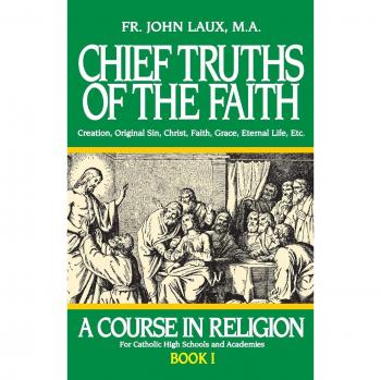 Chief Truths of the Faith: A Comprehensive Religion Course - Book I by John Laux
