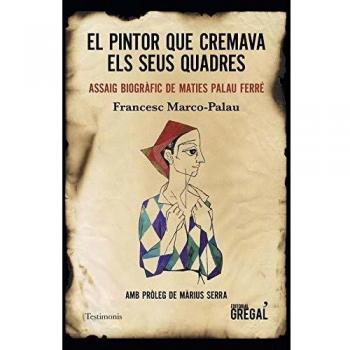 El pintor que cremava els seus quadres: Assaig biogràfic de Maties Palau Ferré - Francesc Marco-palau
