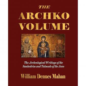 The Archko Volume: Archaeological Writings of the Sanhedrim and Talmuds by William Dennes Mahan