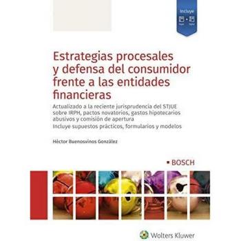 Estrategias procesales y Defensa Del consumidor Frente A Las Entidades Financieras: Actualizado a la reciente jurisprudencia del STJUE sobre IRPH, ... hipotecarios abusivos y comisión de apertura