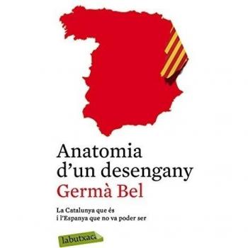 Anatomia D'un Desengany: La Catalunya que és i l'Espanya que no va poder ser - Germà Bel