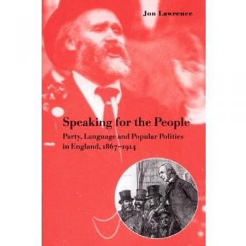Speaking for the People: Party Politics and Language in England, 1867-1914 (Paperback Edition)