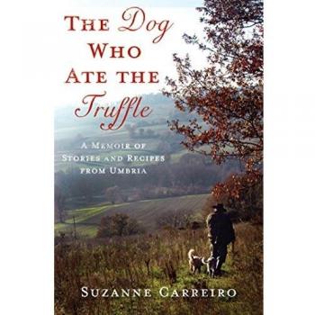 The Dog Who Ate the Truffle: Umbria's Culinary Memoir and Recipe Collection