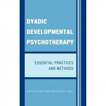 Dyadic Developmental Psychotherapy: Key Practices and Techniques Guide