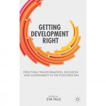 Getting Development Right: Structural Transformation, Inclusion, and Sustainability in the Post-Crisis Era