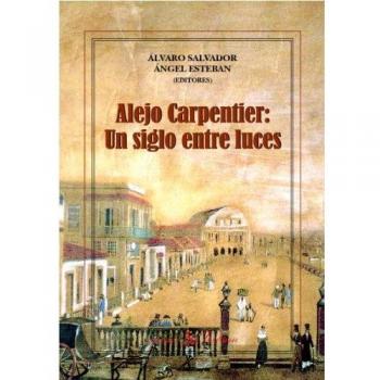 Alejo Carpentier: Un Siglo Entre Luces - Varios autores