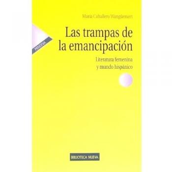 Las Trampas De La Emancipación: Literatura femenina y mundo hispánico