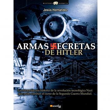 Armas secretas de Hitler: La extraordinaria historia de la revolución tecnológica nazi que pudo cambiar el curso de la Segunda Guerra Mundial - Romaña Arteaga, José Miguel