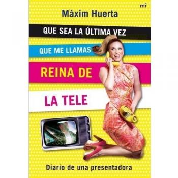 Que sea la última vez que me llamas Reina de la Tele: Diario de una presentadora de televisión