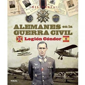 Legión Cóndor - Alemanes En La Guerra Civil - Colección Militaria