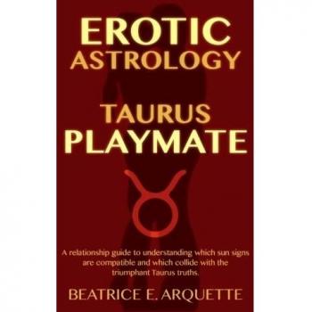 Erotic astrology taurus playmate a relationship guide to understanding which sun signs are compatible and which collide with the triumphant taurus truths volume 2 erotic sun signs
