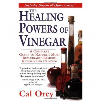 The Healing Powers of Vinegar: A Complete Guide to Nature's Most Remarkable Remedy
