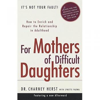 For Mothers of Difficult Daughters: How to Enrich and Repair the Relationship in Adulthood
