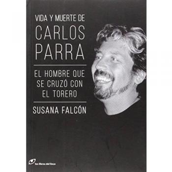 Vida Y Muerte De Carlos Parra: El hombre que se cruzó con el torero